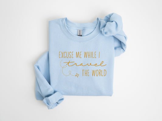 Excuse Me while I Travel the World Sweatshirt